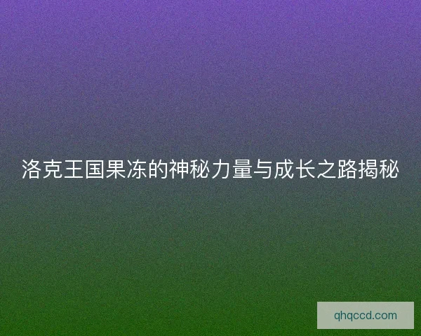 洛克王国果冻的神秘力量与成长之路揭秘